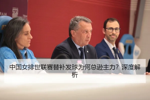 中国女排世联赛替补发球为何总逊主力？深度解析